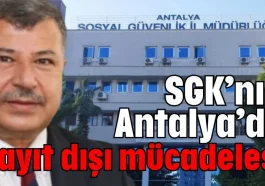 SGK’nın Antalya’da kayıt dışı mücadelesi