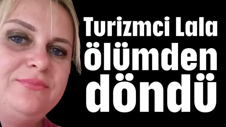 Turizmci Lala ölümden döndü