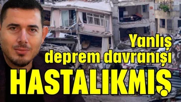 Yanlış deprem davranışı hastalıkmış