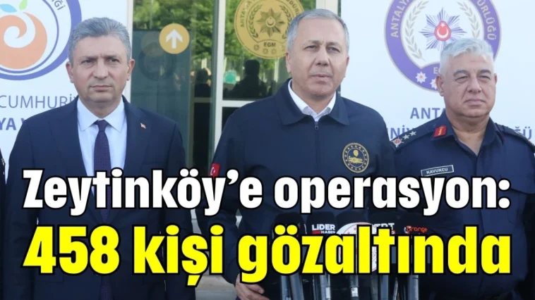 Zeytinköy’e operasyon: 458 kişi gözaltında