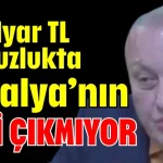 '3 milyar TL yolsuzlukta Antalya’nın sesi çıkmıyor'