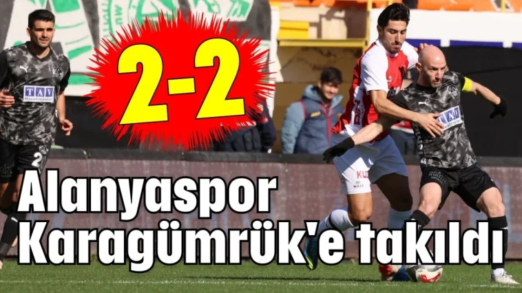 Alanyaspor Karagümrük'e takıldı 2-2