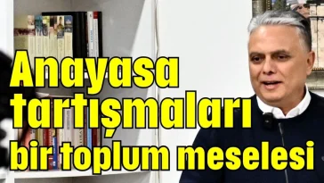 Anayasa tartışmaları bir toplum meselesi