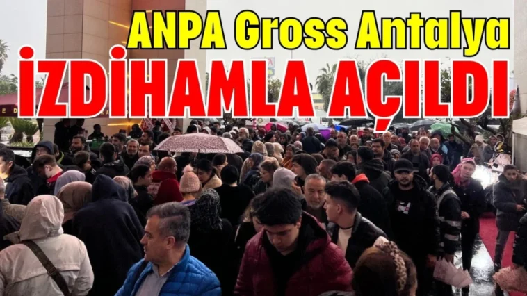 ANPA Gross Antalya izdihamla açıldı