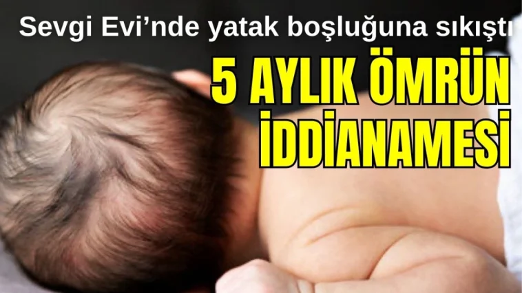 Antalya'da 5 aylık ömrün iddianamesi