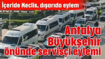 Antalya Büyükşehir önünde servisçi eylemi