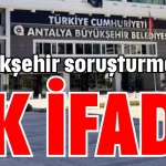 Antalya Büyükşehir soruşturmasına ek ifade