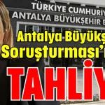 Antalya Büyükşehir Soruşturması’nda 3 tahliye