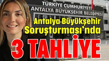 Antalya Büyükşehir Soruşturması’nda 3 tahliye