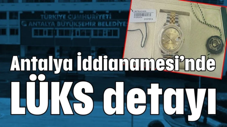 Antalya İddianamesi’nde LÜKS detayı
