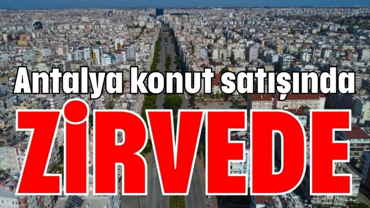 Antalya konut satışında zirvede