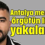 Antalya merkezli örgütün lideri yakalandı