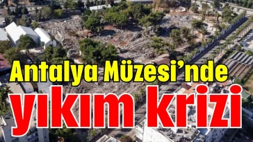 Antalya Müzesi’nde yıkım krizi