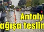 Antalya yağışa teslim