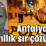 Antalya’da 10 yıllık sır çözüldü