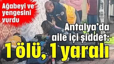 Antalya’da aile içi şiddet: 1 ölü, 1 yaralı