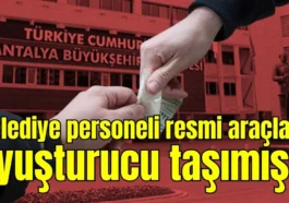 Antalya'da belediye personeli resmi araçla uyuşturucu taşımış!