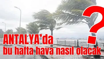 Antalya'da bu hafta hava nasıl olacak?