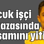 Antalya'da çocuk işçi iş kazasında yaşamını yitirdi