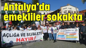 Antalya’da emekliler sokakta