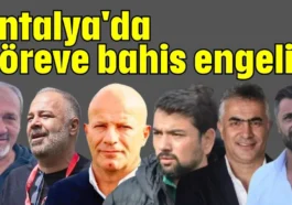 Antalya'da göreve bahis engeli!