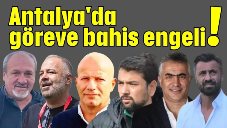 Antalya'da göreve bahis engeli!