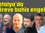 Antalya'da göreve bahis engeli!