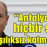 “Antalya’da hiçbir suç karşılıksız kalmaz!”