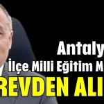 Antalya’da İlçe Milli Eğitim Müdürü görevden alındı