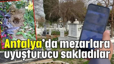 Antalya’da mezarlara uyuşturucu sakladılar