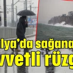 Antalya'da sağanak ve kuvvetli rüzgar