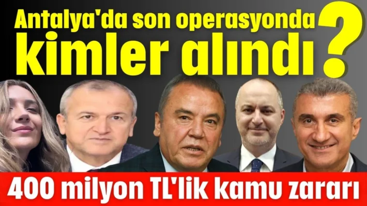 Antalya'da son operasyonda 400 milyon TL'lik kamu zararı çıktı