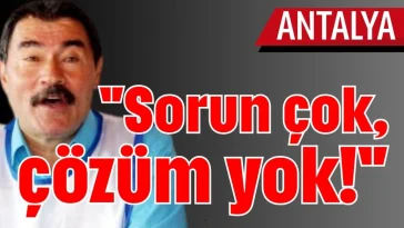 'Antalya'da sorun çok, çözüm yok!'