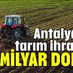 Antalya’da tarım ihracatı 1,2 milyar dolar