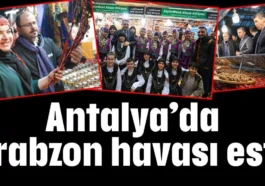 Antalya’da Trabzon havası esti