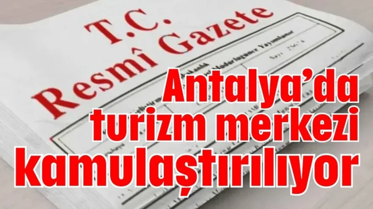 Antalya’da turizm merkezi kamulaştırılıyor
