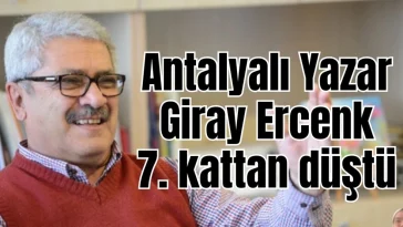 Antalyalı Tarihçi- Yazar Giray Ercenk 7. kattan düştü