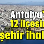 Antalya'nın 12 ilçesinde 3B şehir ihalesi