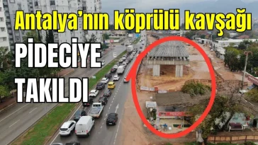 Antalya'nın köprülü kavşağı pideciye takıldı