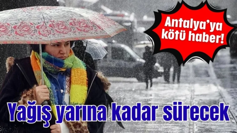 Antalya’ya kötü haber! Yağış yarına kadar sürecek