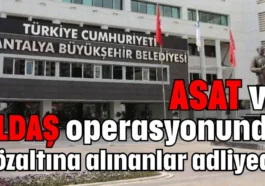 ASAT ve ALDAŞ operasyonunda gözaltına alınanlar adliyede