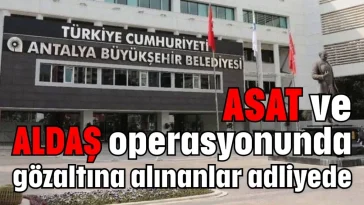 ASAT ve ALDAŞ operasyonunda gözaltına alınanlar adliyede