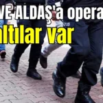 ASAT VE ALDAŞ'a operasyon! Gözaltılar var