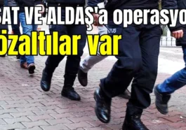 ASAT VE ALDAŞ'a operasyon! Gözaltılar var