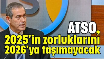 ATSO, 2025'in zorluklarını 2026'ya taşımayacak