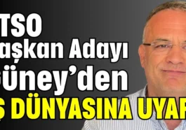 ATSO Başkan Adayı Güney’den iş dünyasına uyarı