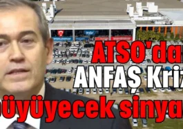 ATSO'dan ANFAŞ Krizi büyüyecek sinyali