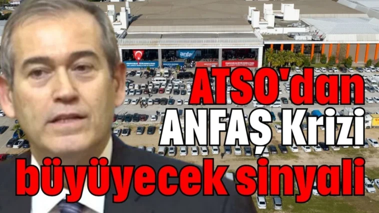 ATSO'dan ANFAŞ Krizi büyüyecek sinyali