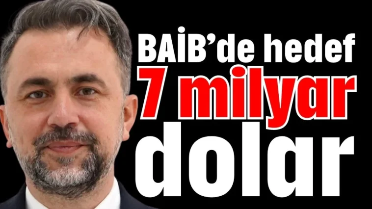 BAİB’de hedef 7 milyar dolar