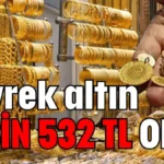 Çeyrek altın 11 bin 532 TL oldu